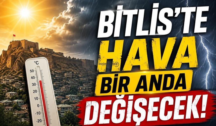 Bitlis’te Hava Bir Anda Değişecek!
