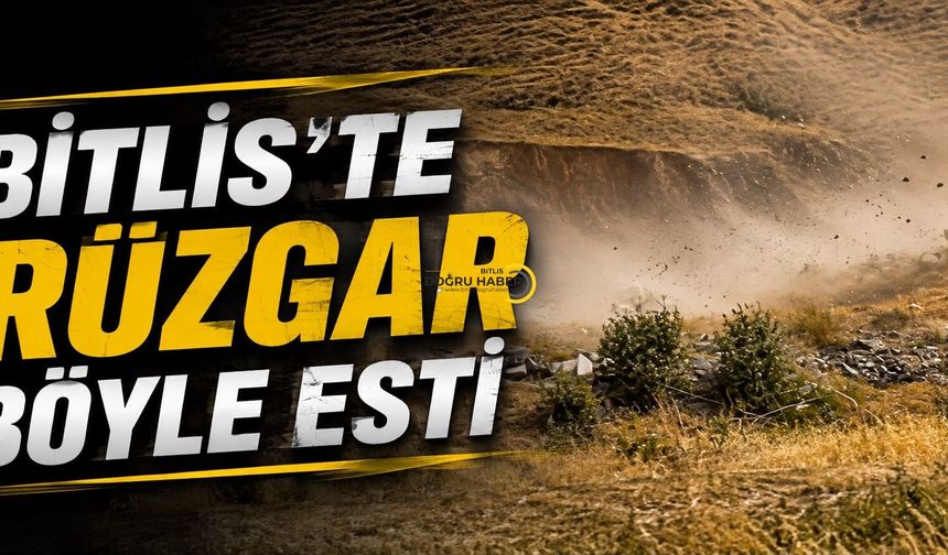 Bitlis’te Rüzgar Böyle Esti!