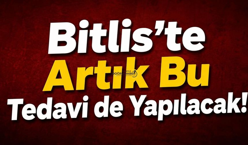 Bitlis’te Artık Bu Tedavi de Yapılacak!