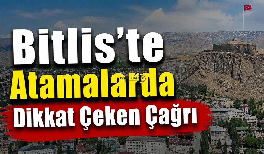 Bitlis’te Atamalarda Dikkat Çeken Çağrı