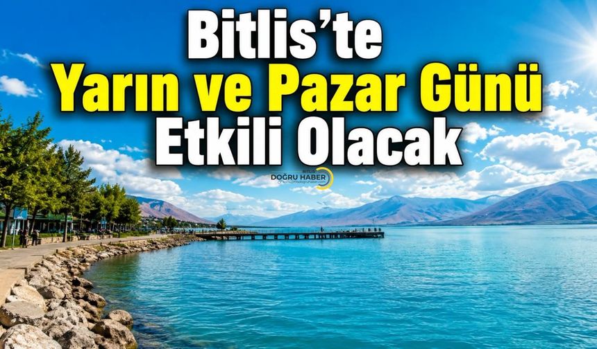 Bitlis’te Yarın ve Pazar Günü Etkili Olacak