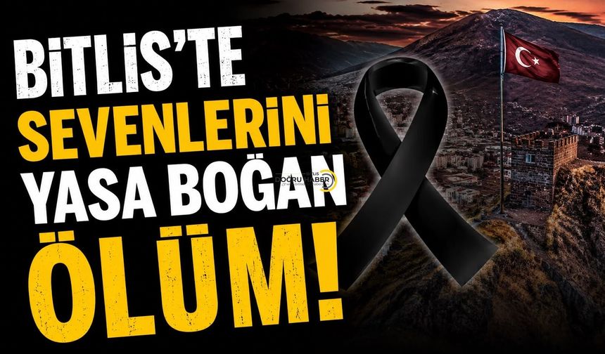 Bitlis'te Sevenlerini Yasa Boğan Ölüm!