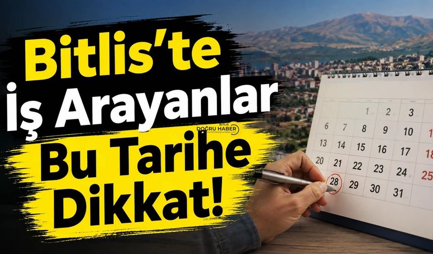 Bitlis’te İş Arayanlar Bu Tarihe Dikkat!