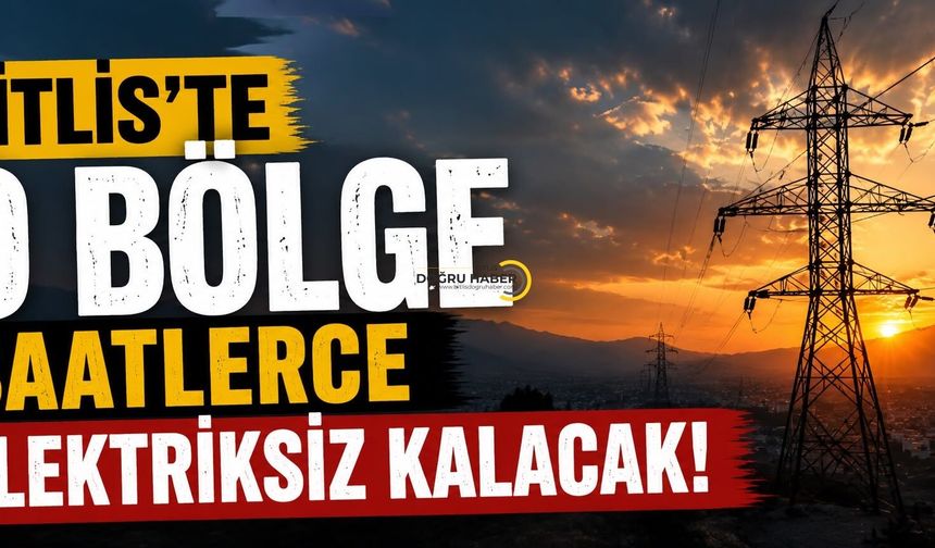Bitlis’te O Bölge 5 Saat Elektriksiz Kalacak!