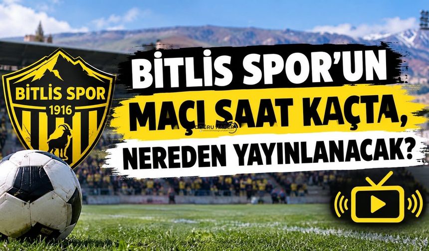Bitlis Spor’un Maçı Saat Kaçta, Nereden Yayınlanacak?