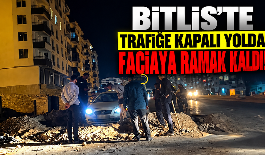Bitlis’te Trafiğe Kapalı Yolda Faciaya Ramak Kaldı!