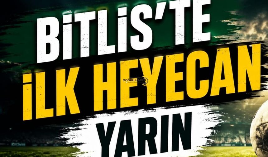 Bitlis’te İlk Heyecan Yarın