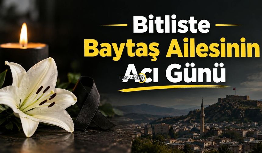 Bitliste Baytaş Ailesinin Acı Günü