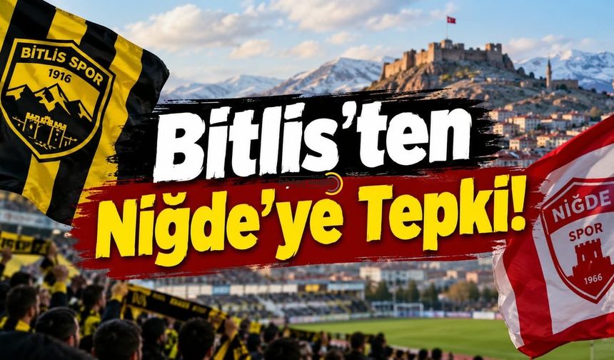 Bitlis’ten Niğde’ye Tepki!