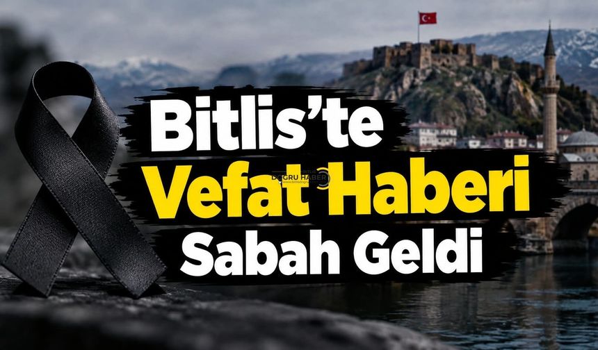 Bitlis’te Vefat Haberi Sabah Geldi