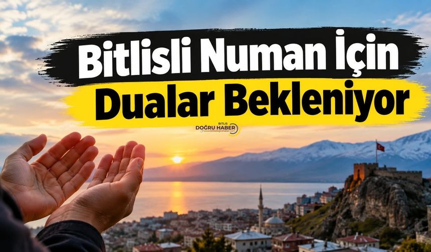 Bitlisli Numan İçin Dualar Bekleniyor