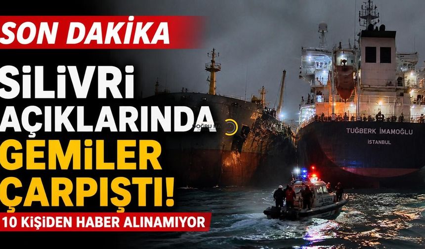 SON DAKİKA: Silivri Açıklarında Gemiler Çarpıştı! 10 Kişiden Haber Alınamıyor