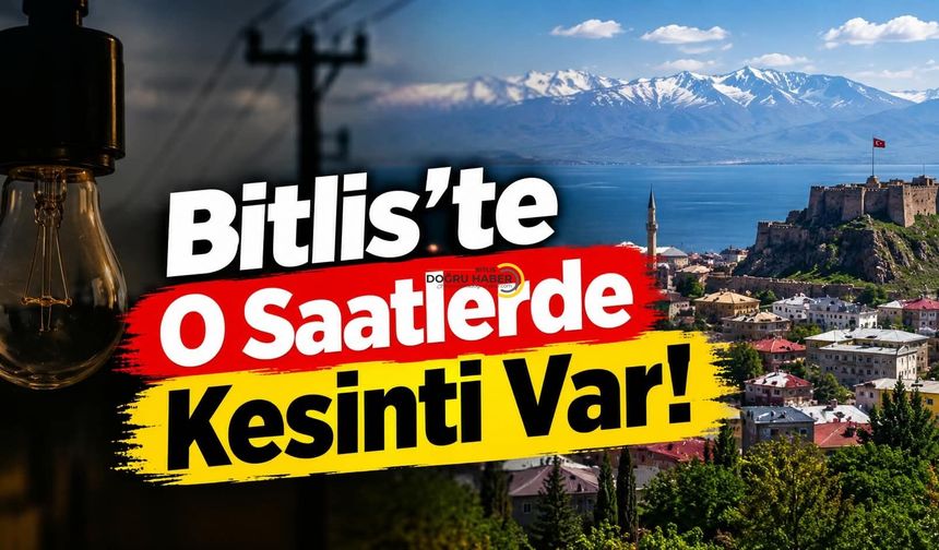Bitlis’te O Saatlerde Kesinti Var!