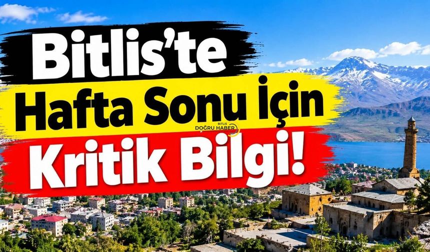 Bitlis’te Hafta Sonu İçin Kritik Bilgi!