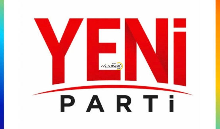 Yeni Parti’de Bitlis İl Başkanlığı İçin Güven ve Liyakat Çağrısı
