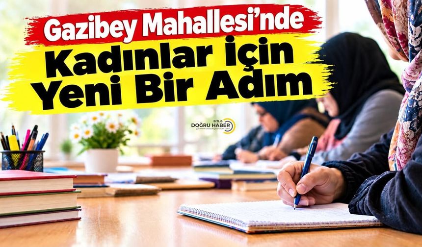 Gazibey Mahallesi’nde Kadınlar İçin Yeni Bir Adım