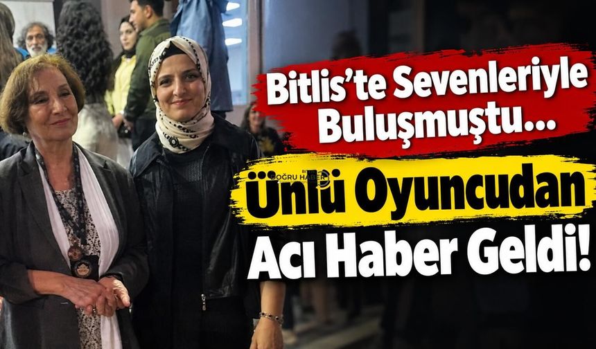 Bitlis’te Sevenleriyle Buluşmuştu,Ünlü Oyuncudan Acı Haber Geldi!