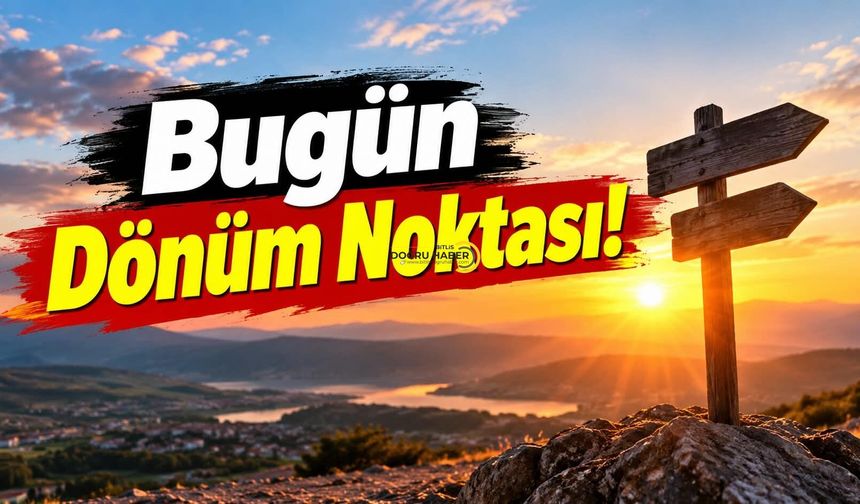 Bugün Dönüm Noktası!