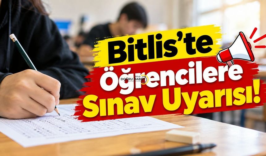 Bitlis’te Öğrencilere Sınav Uyarısı!