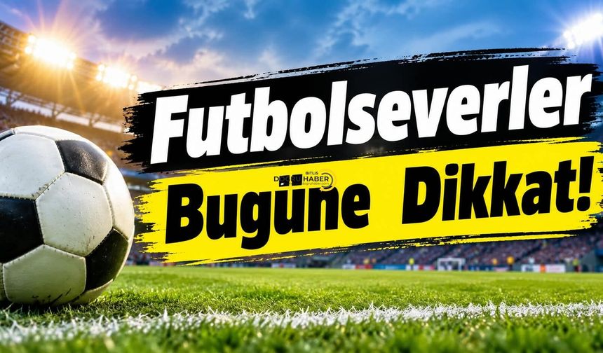 Futbolseverler Bugüne Dikkat!