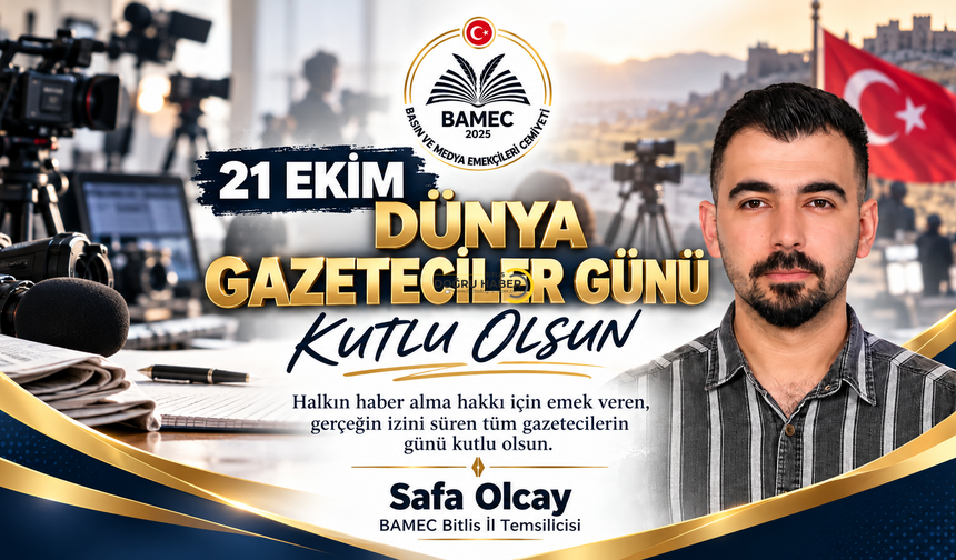 BAMEC Bitlis İl Temsilcisi Safa Olcay’dan 21 Ekim Dünya Gazeteciler Günü Mesajı