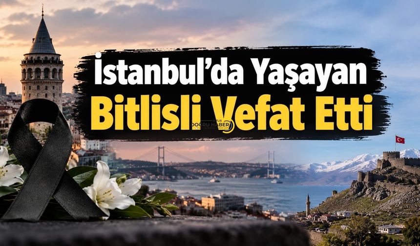 İstanbul’da Yaşayan Bitlisli Vefat Etti