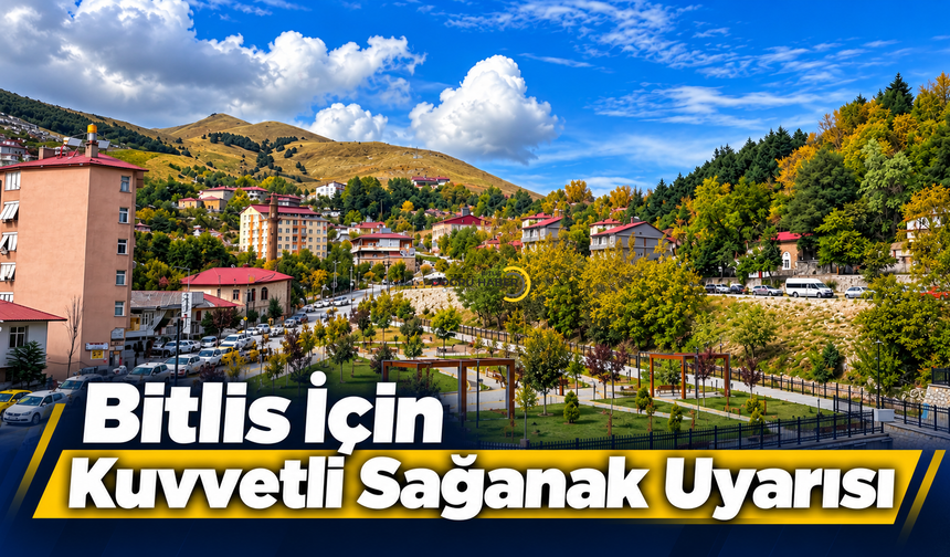 Bitlis İçin Kuvvetli Sağanak Yağış Uyarısı!