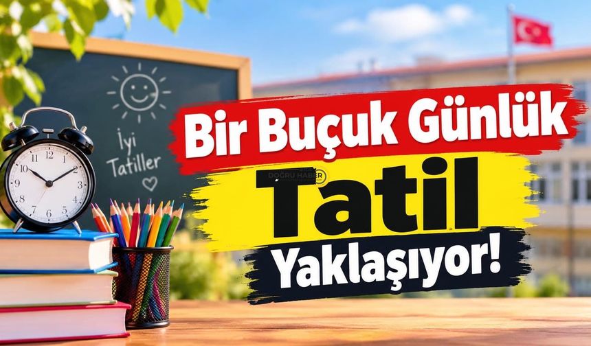 Bir Buçuk Günlük Tatil Yaklaşıyor!
