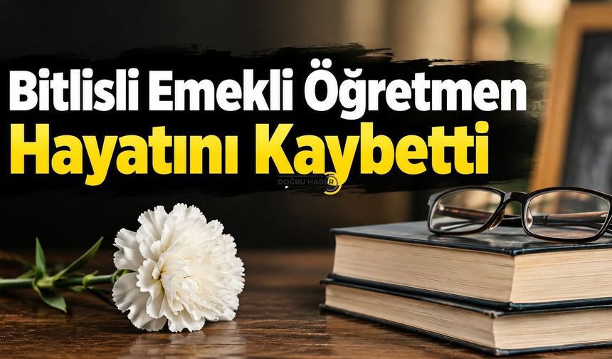 Bitlisli Emekli Öğretmen Hayatını Kaybetti
