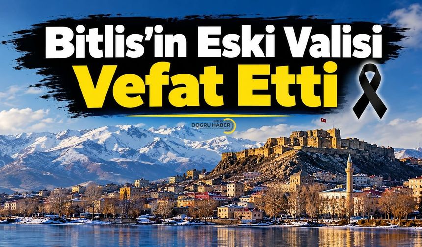 Bitlis’in Eski Valisi Vefat Etti