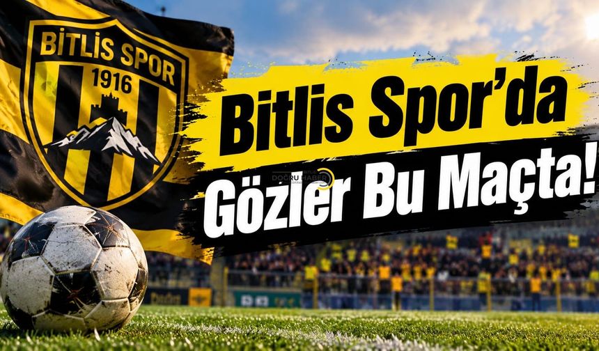 Bitlis Spor’da Gözler Bu Maçta!