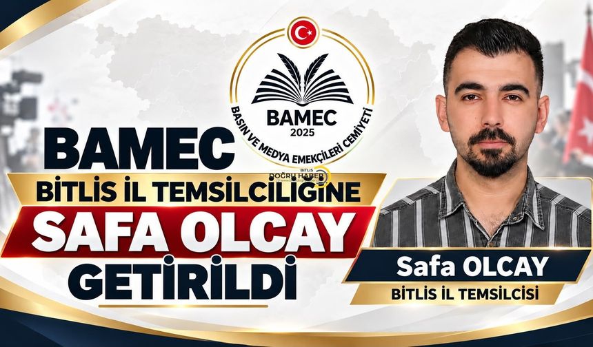 BAMEC Bitlis İl Temsilciliğine Safa Olcay Atandı