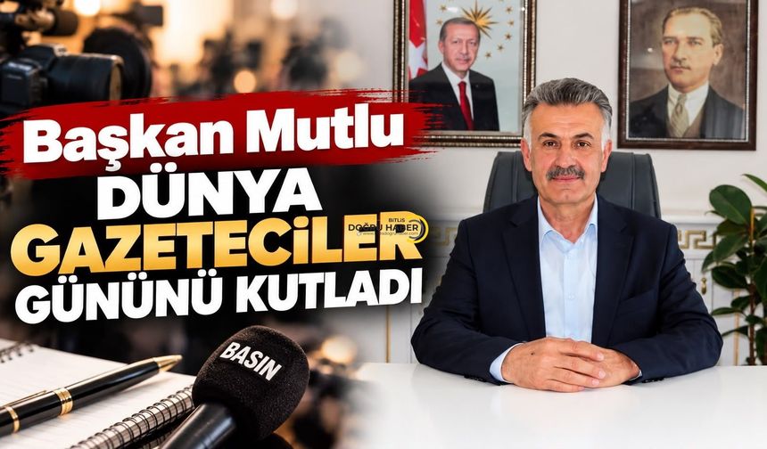 Güroymak Belediye Başkanı Mutlu’dan gazeteciler günü mesajı